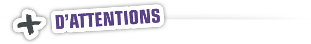 + d'attentions